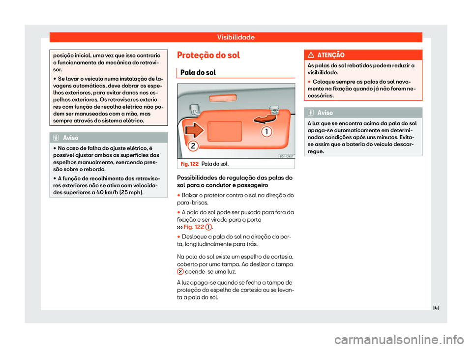 Seat Ateca 2020  Manual do proprietário (in Portuguese)  Visibilidade
posição inicial, uma vez que isso contraria
o funcionament
o da mecânica do r
etrovi-
sor.
