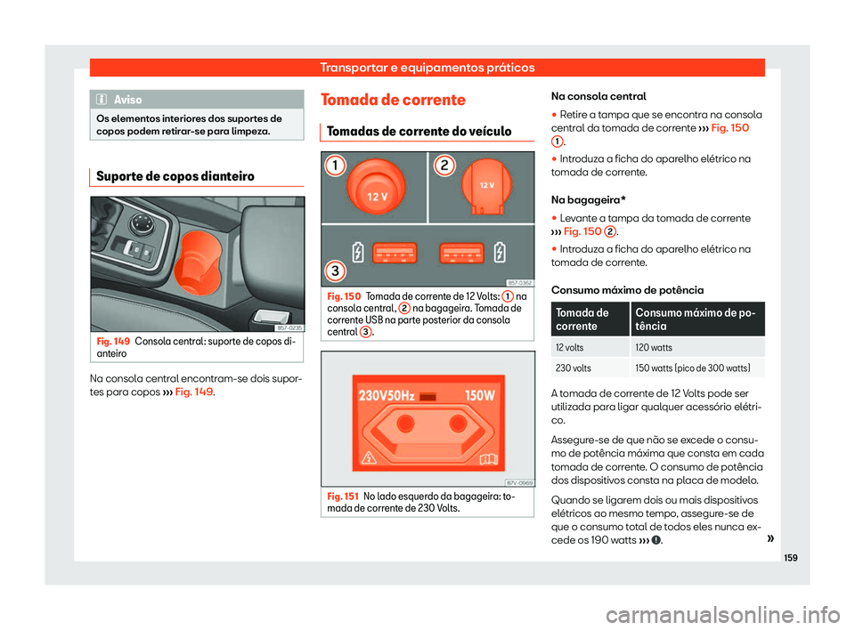 Seat Ateca 2020  Manual do proprietário (in Portuguese)  Transportar e equipamentos práticos
Aviso
Os elementos interiores dos suportes de
copos podem r etir
ar-se para limpeza.Suporte de copos dianteiro
Fig. 149
Consola central: suporte de copos di-
ant e