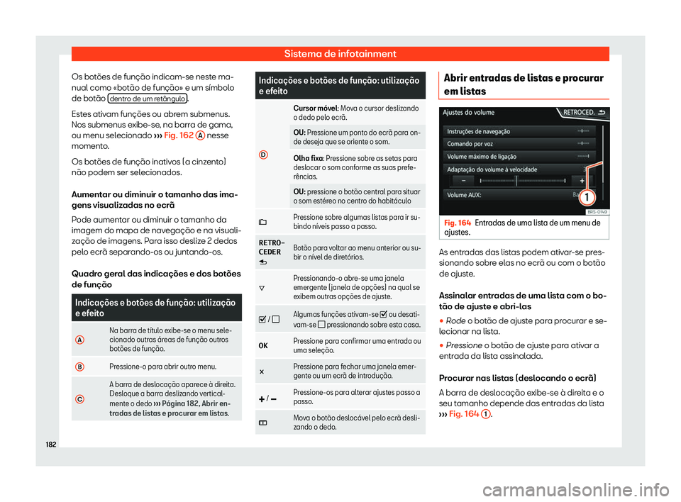 Seat Ateca 2020  Manual do proprietário (in Portuguese)  Sistema de infotainment
Os botões de função indicam-se neste ma-
nual como «bot ão de função» e um símbol
o
de botão  dentro de um retângulo .
Est es ativ

am funções ou abrem submenus.
N