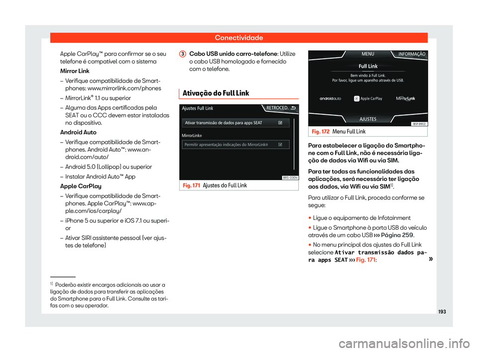 Seat Ateca 2020  Manual do proprietário (in Portuguese)  Conectividade
Apple CarPlay™ para confirmar se o seu
t el
efone é compatível com o sistema
Mirror Link �