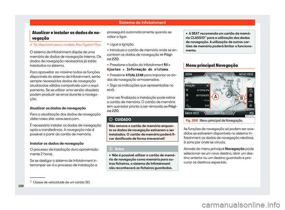 Seat Ateca 2020  Manual do proprietário (in Portuguese)  Sistema de infotainment
Atualizar e instalar os dados de na-
v ega