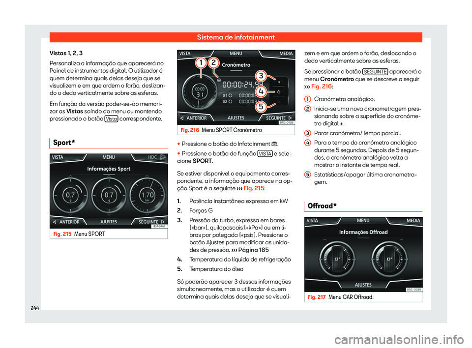 Seat Ateca 2020  Manual do proprietário (in Portuguese)  Sistema de infotainment
Vistas 1, 2, 3
P ersonaliz
a a informação que aparecerá no
Painel de instrumentos digital. O utilizador é
quem determina quais delas deseja que se
visualizem e em que ordem