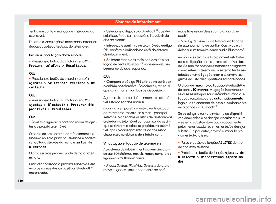 Seat Ateca 2020  Manual do proprietário (in Portuguese)  Sistema de infotainment
Tenha em conta o manual de instruções do
t el
emóvel.
Durante a vinculação é necessário introduzir
dados através do teclado do telemóvel.
Iniciar a vinculação do tel