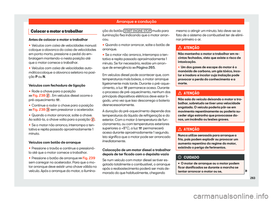 Seat Ateca 2020  Manual do proprietário (in Portuguese)  Arranque e condução
Colocar o motor a trabalhar Antes de colocar o motor a trabalhar
