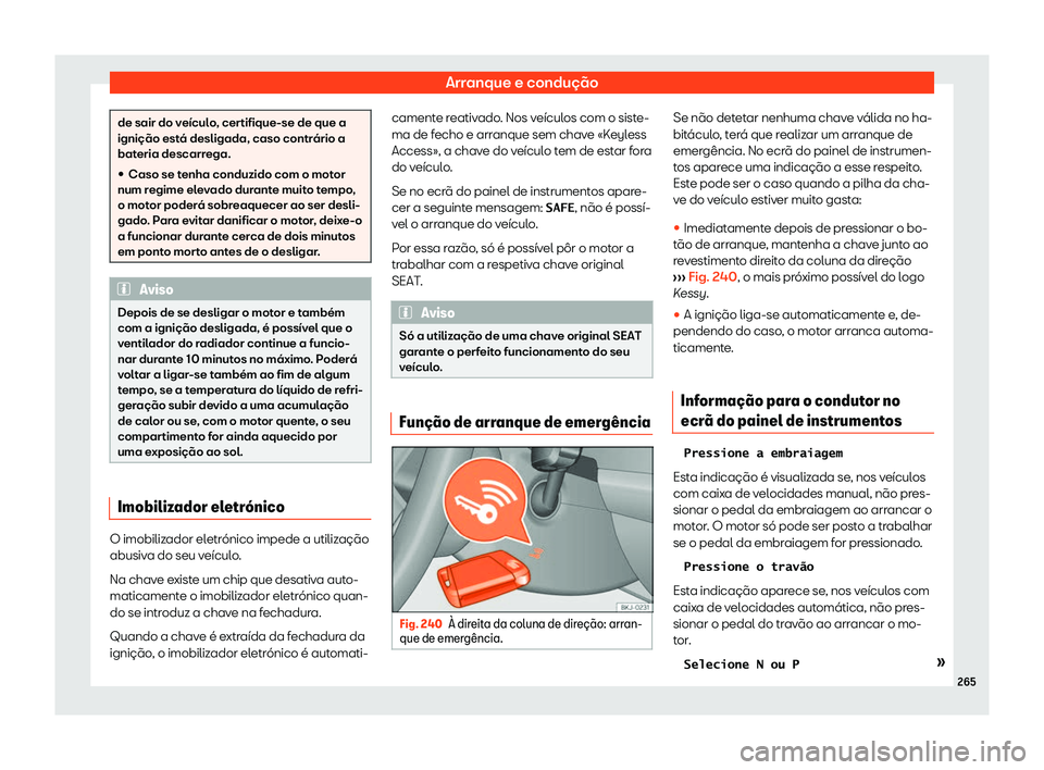 Seat Ateca 2020  Manual do proprietário (in Portuguese)  Arranque e condução
de sair do veículo, certifique-se de que a
ignição est
á desligada, caso contr
ário a
bateria descarrega.
