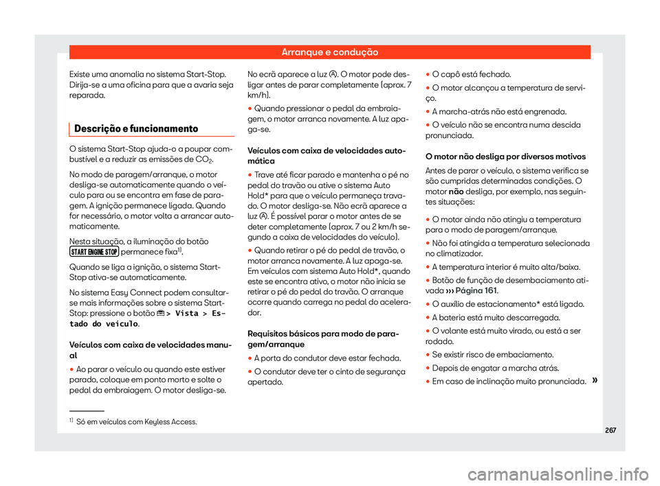 Seat Ateca 2020  Manual do proprietário (in Portuguese)  Arranque e condução
Existe uma anomalia no sistema Start-Stop.
Dirija-se a uma oficina par a que a av
aria seja
reparada.
Descri