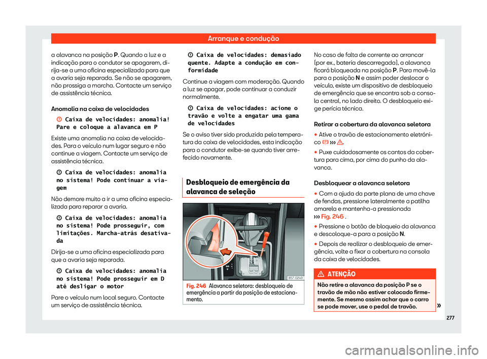 Seat Ateca 2020  Manual do proprietário (in Portuguese)  Arranque e condução
a alavanca na posição P. Quando a luz e a
indicação par a o condut
or se apagarem, di-
rija-se a uma oficina especializada para que
a avaria seja reparada. Se não se apagare