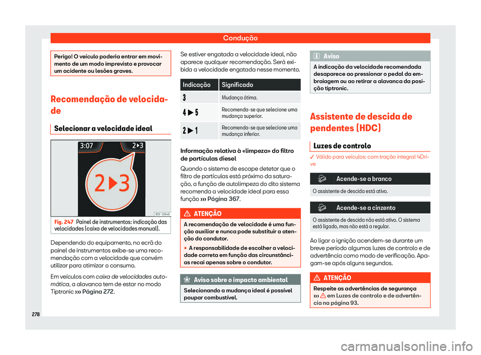Seat Ateca 2020  Manual do proprietário (in Portuguese)  Condução
Perigo! O veículo poderia entrar em movi-
ment
o de um modo impr
evisto e provocar
um acidente ou lesões graves. Recomenda
