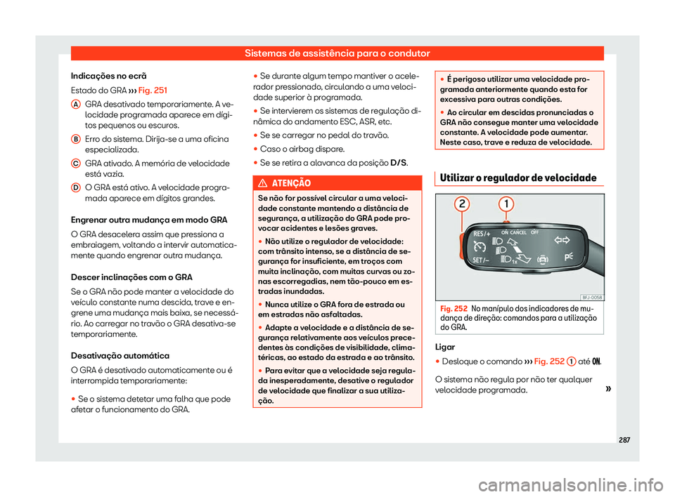 Seat Ateca 2020  Manual do proprietário (in Portuguese)  Sistemas de assistência para o condutor
Indicações no ecrã
Est ado do GRA 
›
›› Fig. 251
GRA desativado temporariamente. A ve-
locidade programada aparece em dígi-
tos pequenos ou escuros.

