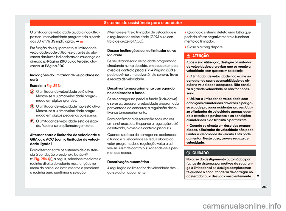 Seat Ateca 2020  Manual do proprietário (in Portuguese)  Sistemas de assistência para o condutor
O limitador de velocidade ajuda a não ultra-
passar uma v el
ocidade programada a partir
dos 30 km/h (19 mph) aprox.  ››› Em função do equipamento, o 