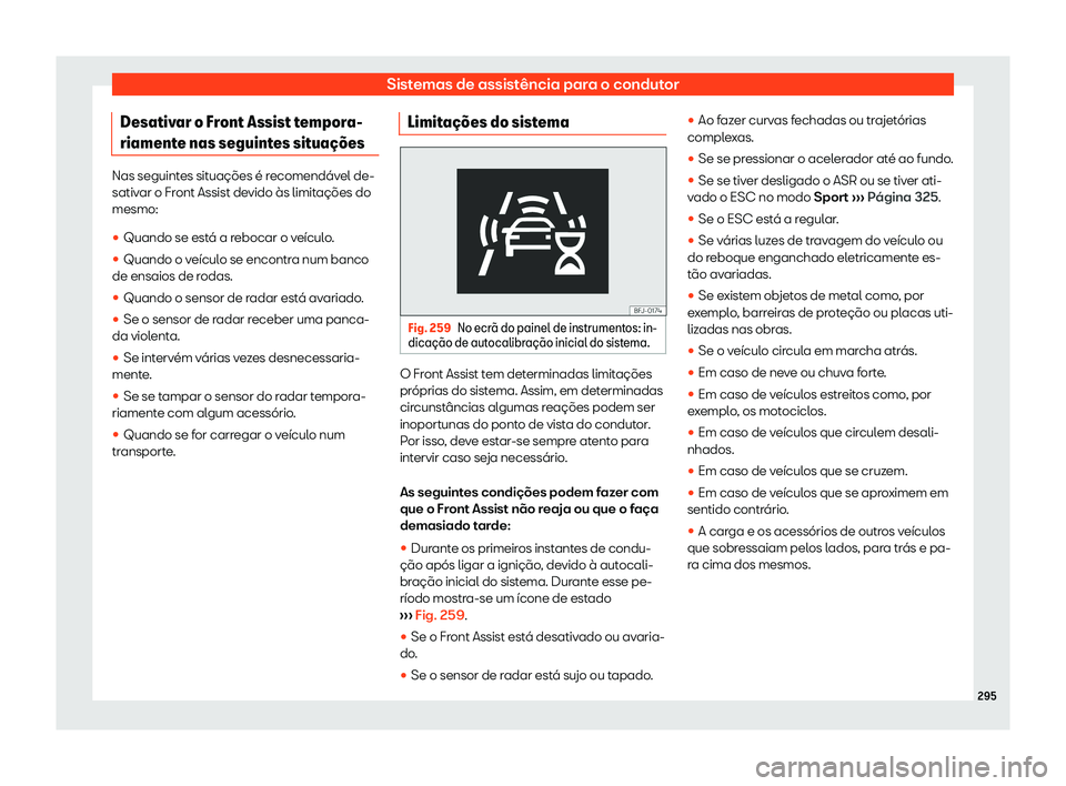 Seat Ateca 2020  Manual do proprietário (in Portuguese)  Sistemas de assistência para o condutor
Desativar o Front Assist tempora-
riament e nas seguint
es situa