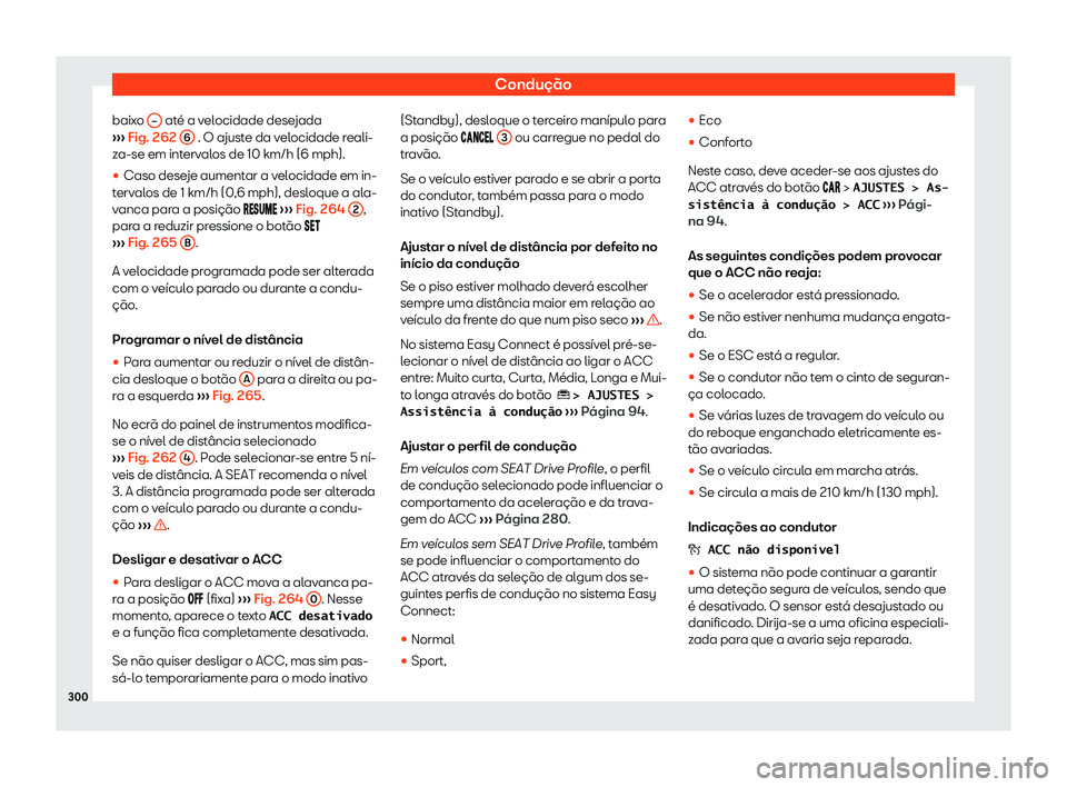 Seat Ateca 2020  Manual do proprietário (in Portuguese)  Condução
baixo  –  até a velocidade desejada
› ›
›  Fig. 262 
6  . O ajuste da velocidade reali-
z a-se em int
ervalos de 10 km/h (6 mph).
