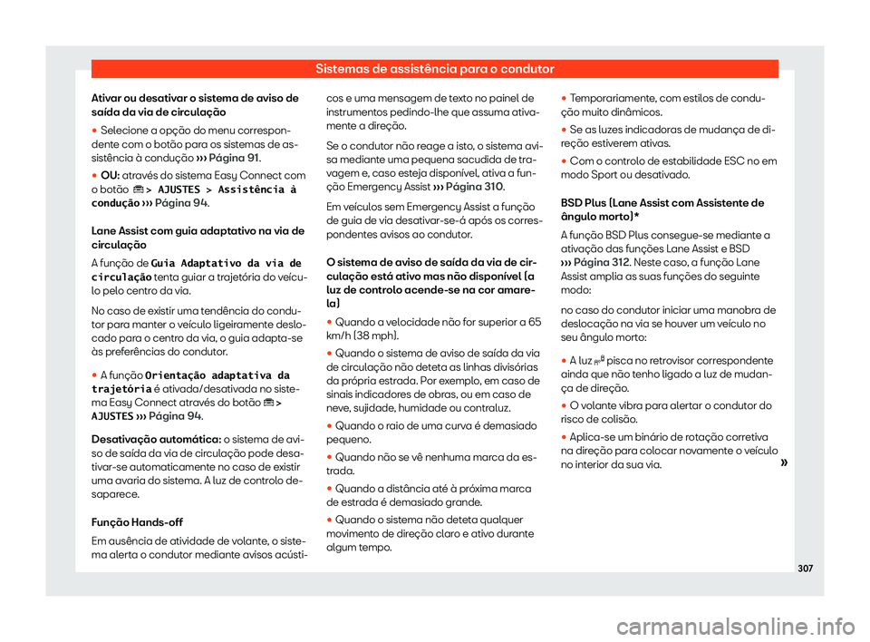 Seat Ateca 2020  Manual do proprietário (in Portuguese)  Sistemas de assistência para o condutor
Ativar ou desativar o sistema de aviso de
saída da via de cir cul
ação
