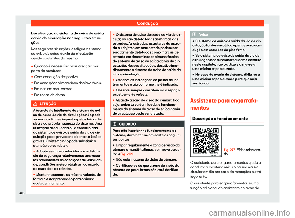 Seat Ateca 2020  Manual do proprietário (in Portuguese)  Condução
Desativação do sistema de aviso de saída
da via de cir cul
ação nas seguintes situa-
ções
Nas seguintes situações, desligue o sistema
de aviso de saída da via de circulação
devi