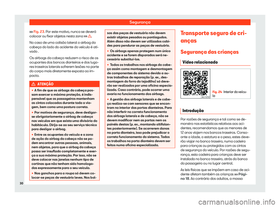 Seat Ateca 2020  Manual do proprietário (in Portuguese)  Segurança
›››  Fig. 23. P
or est e motivo, nunca se deverá
colocar ou fixar objetos nesta zona  ›››  .
No caso de uma colisão l at
eral o airbag da
cabeça do lado do acidente do veícu