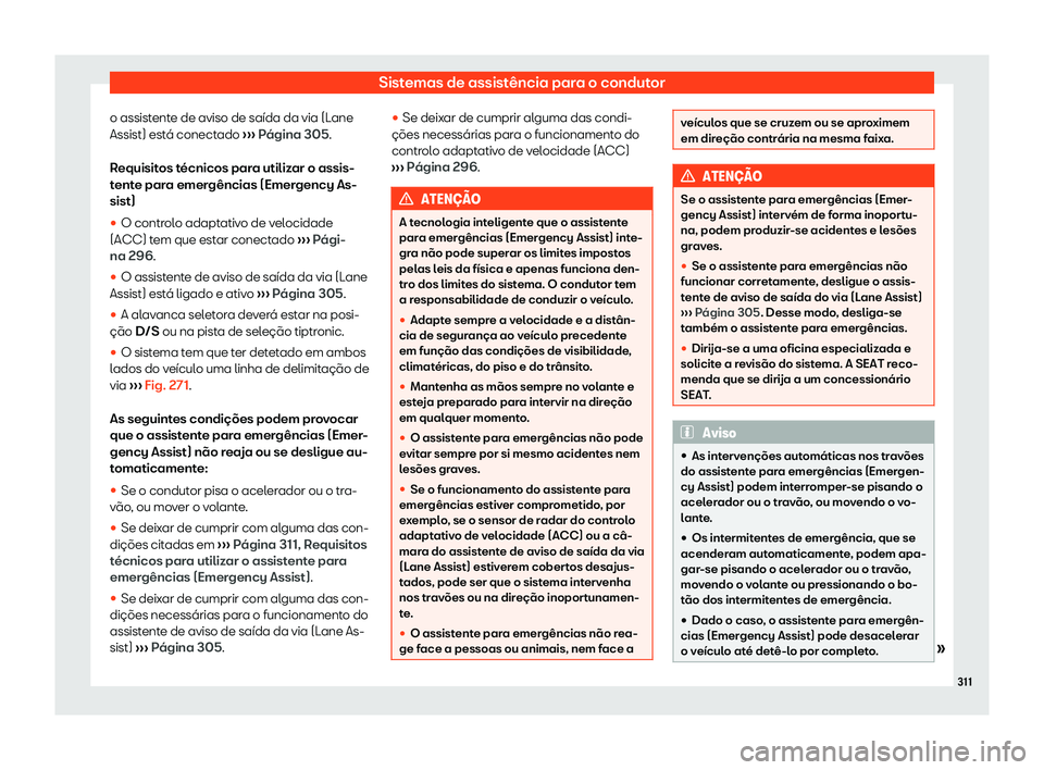 Seat Ateca 2020  Manual do proprietário (in Portuguese)  Sistemas de assistência para o condutor
o assistente de aviso de saída da via (Lane
Assist) est á conect
ado ››› Página 305.
Requisitos técnicos para utilizar o assis-
tente para emergênci