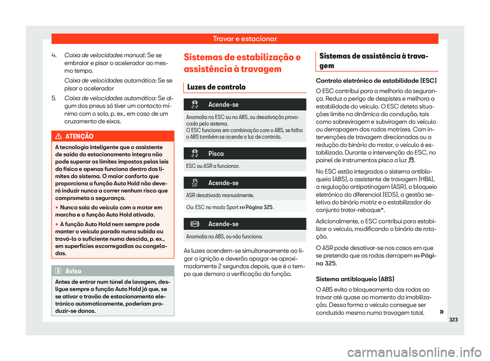 Seat Ateca 2020  Manual do proprietário (in Portuguese)  Travar e estacionar
Caixa de velocidades manual: Se se
embr aiar e pisar o acel
erador ao mes-
mo tempo.
Caixa de velocidades autom