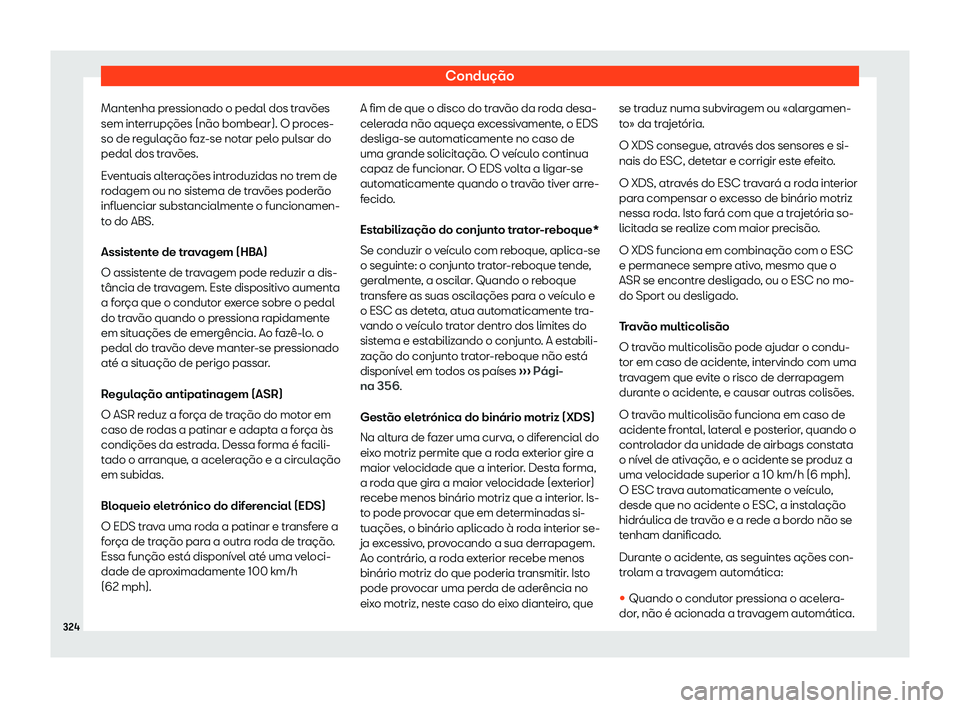 Seat Ateca 2020 Manual do proprietário (in Portuguese) Condução
Mantenha pressionado o pedal dos travões
sem int errupções (não bombear). O pr
oces-
so de regulação faz-se notar pelo pulsar do
pedal dos travões.
Eventuais alterações introduzida Seat Ateca 2020 Manual do proprietário (in Portuguese) Condução
Mantenha pressionado o pedal dos travões
sem int errupções (não bombear). O pr
oces-
so de regulação faz-se notar pelo pulsar do
pedal dos travões.
Eventuais alterações introduzida