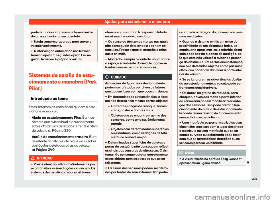 Seat Ateca 2020  Manual do proprietário (in Portuguese)  Ajudas para estacionar e manobrar
poderá funcionar apenas de forma limita-
da ou não funcionar em absolut
o
.
