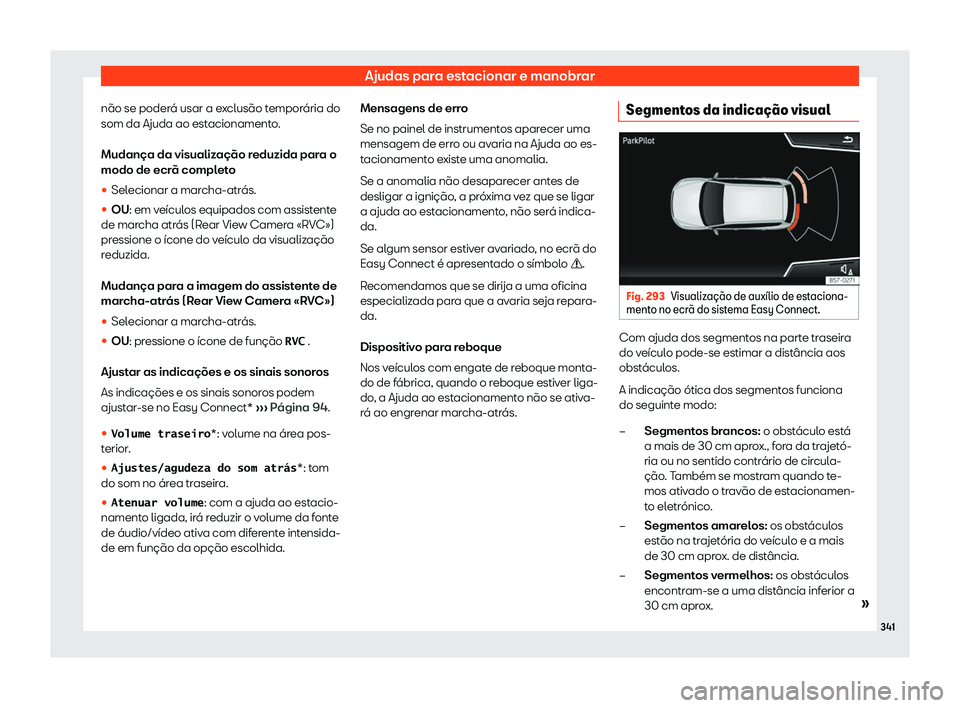 Seat Ateca 2020  Manual do proprietário (in Portuguese)  Ajudas para estacionar e manobrar
não se poderá usar a exclusão temporária do
som da Ajuda ao est acionament
o.
Mudança da visualização reduzida para o
modo de ecrã completo
