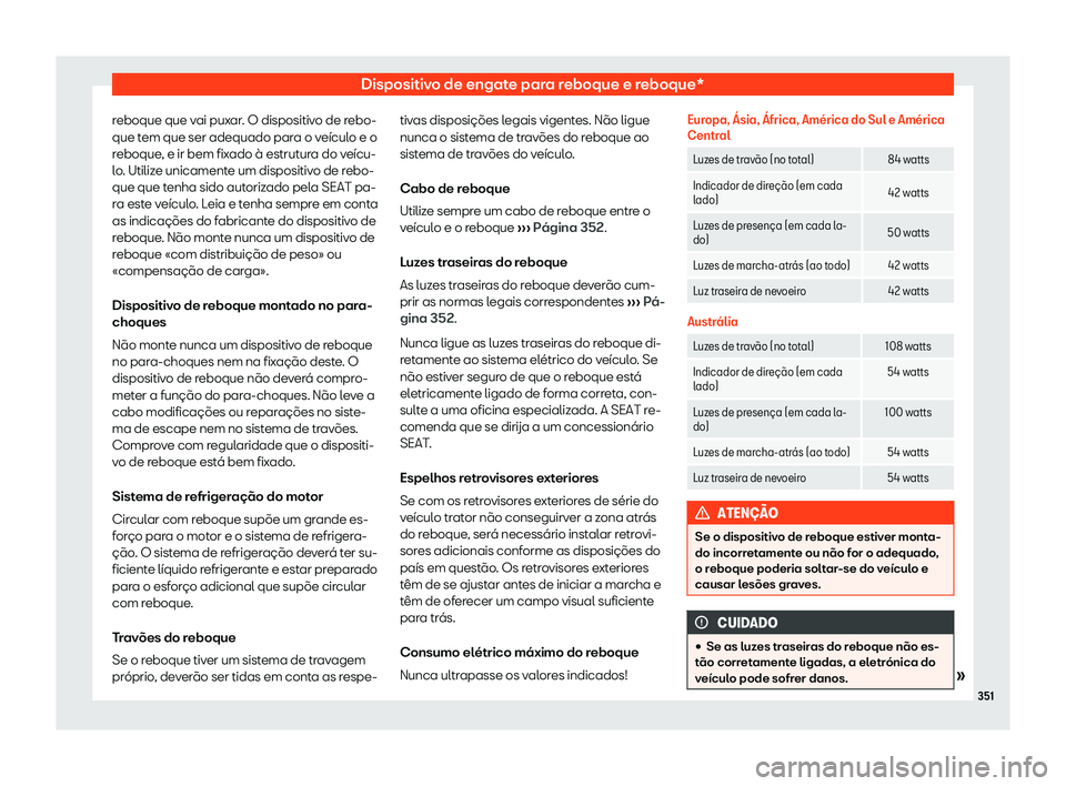 Seat Ateca 2020  Manual do proprietário (in Portuguese)  Dispositivo de engate para reboque e reboque*
reboque que vai puxar. O dispositivo de rebo-
que t em que ser adequado par
a o veículo e o
reboque, e ir bem fixado à estrutura do veícu-
lo. Utilize 