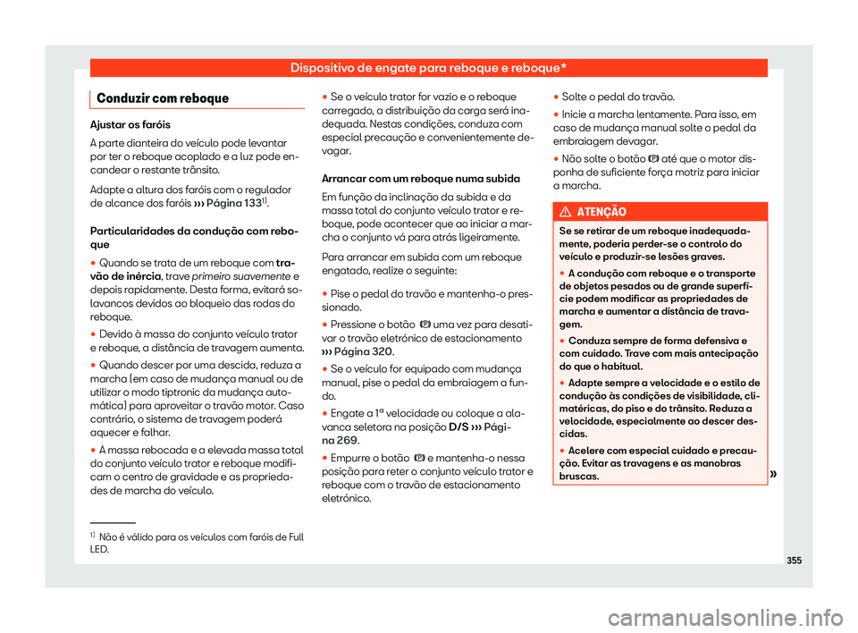 Seat Ateca 2020  Manual do proprietário (in Portuguese)  Dispositivo de engate para reboque e reboque*
Conduzir com reboque Ajustar os faróis
A part
e diant
eira do veículo pode levantar
por ter o reboque acoplado e a luz pode en-
candear o restante trân