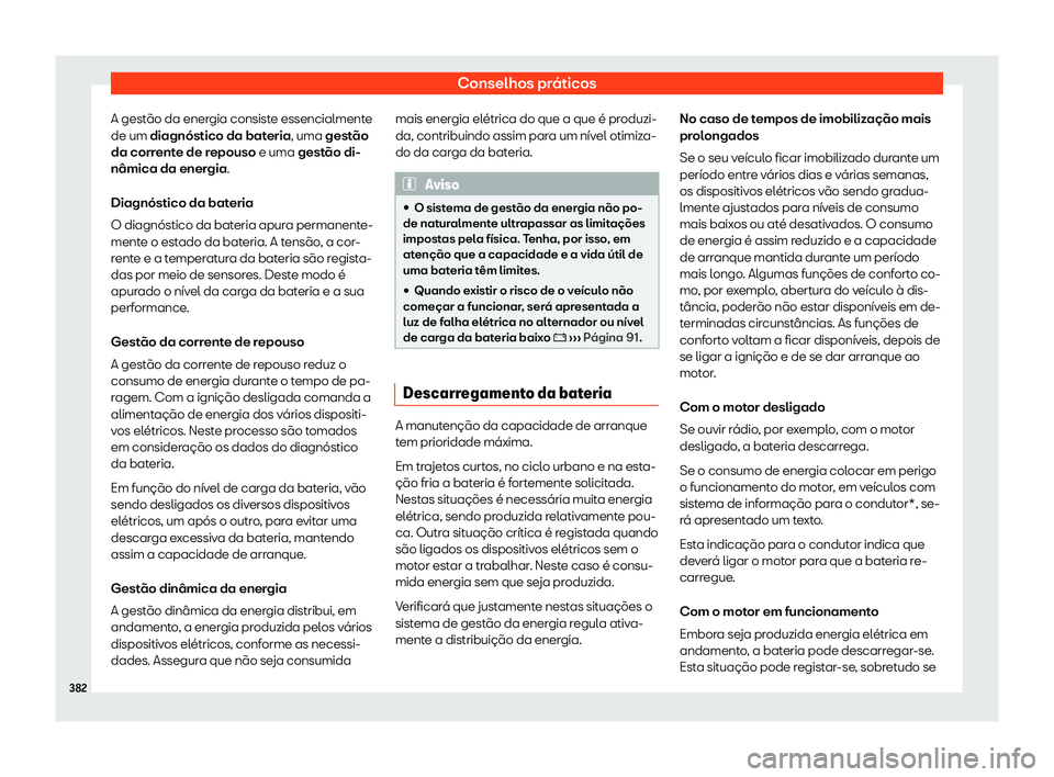 Seat Ateca 2020 Manual do proprietário (in Portuguese) Conselhos práticos
A gestão da energia consiste essencialmente
de um diagnóstico da bat eria
, uma gestão
da corrente de repouso e uma gestão di-
nâmica da energia.
Diagnóstico da bateria
O dia Seat Ateca 2020 Manual do proprietário (in Portuguese) Conselhos práticos
A gestão da energia consiste essencialmente
de um diagnóstico da bat eria
, uma gestão
da corrente de repouso e uma gestão di-
nâmica da energia.
Diagnóstico da bateria
O dia