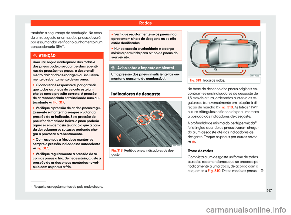 Seat Ateca 2020  Manual do proprietário (in Portuguese)  Rodas
também a segurança de condução. No caso
de um desgast e anormal dos pneus, de
verá,
por isso, mandar verificar o alinhamento num
concessionário SEAT. ATEN