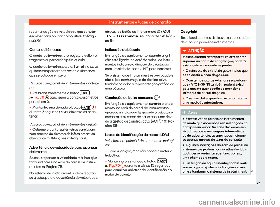 Seat Ateca 2020  Manual do proprietário (in Portuguese)  Instrumentos e luzes de controlo
recomendação da velocidade que convém
escolher par a poupar combustív
el ›››  Pági-
na 278.
Conta-quilómetros
O conta-quil