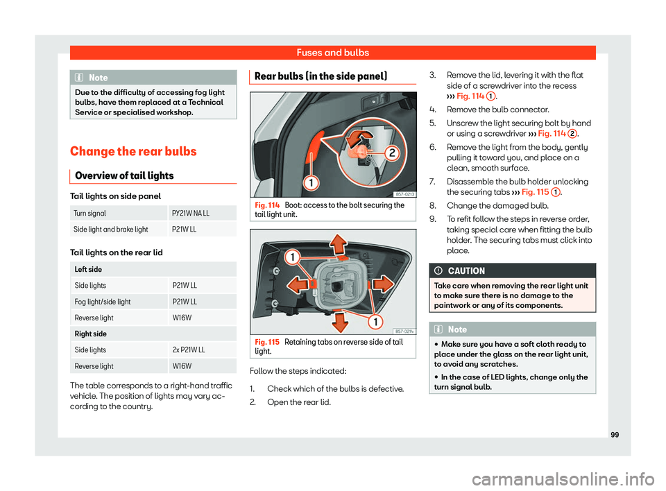 Seat Ateca 2019  Owners Manual Fuses and bulbs
Note
Due to the difficulty of accessing fog light
bulbs, have them r epl
aced at a Technical
Service or specialised workshop. Change the rear bulbs
Overvie w of t

ail lightsTail light
