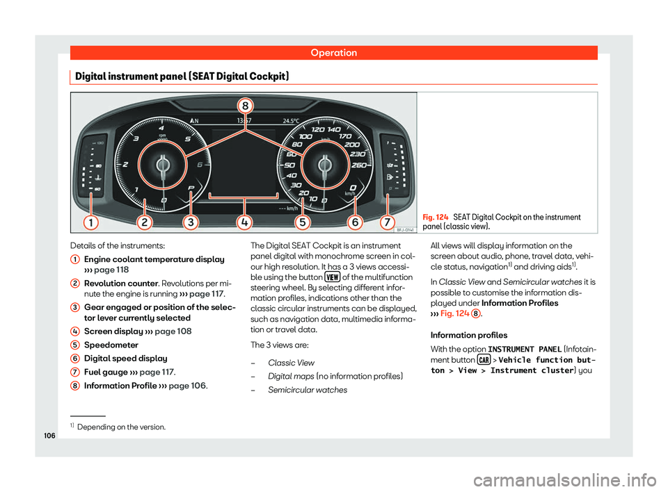 Seat Ateca 2019  Owners Manual Operation
Digital instrument panel (SEAT Digital Cockpit) Fig. 124 
SEAT Digital Cockpit on the instrument
panel (classic vie w).Details of the instruments:
Engine cool ant t
emper
ature display
