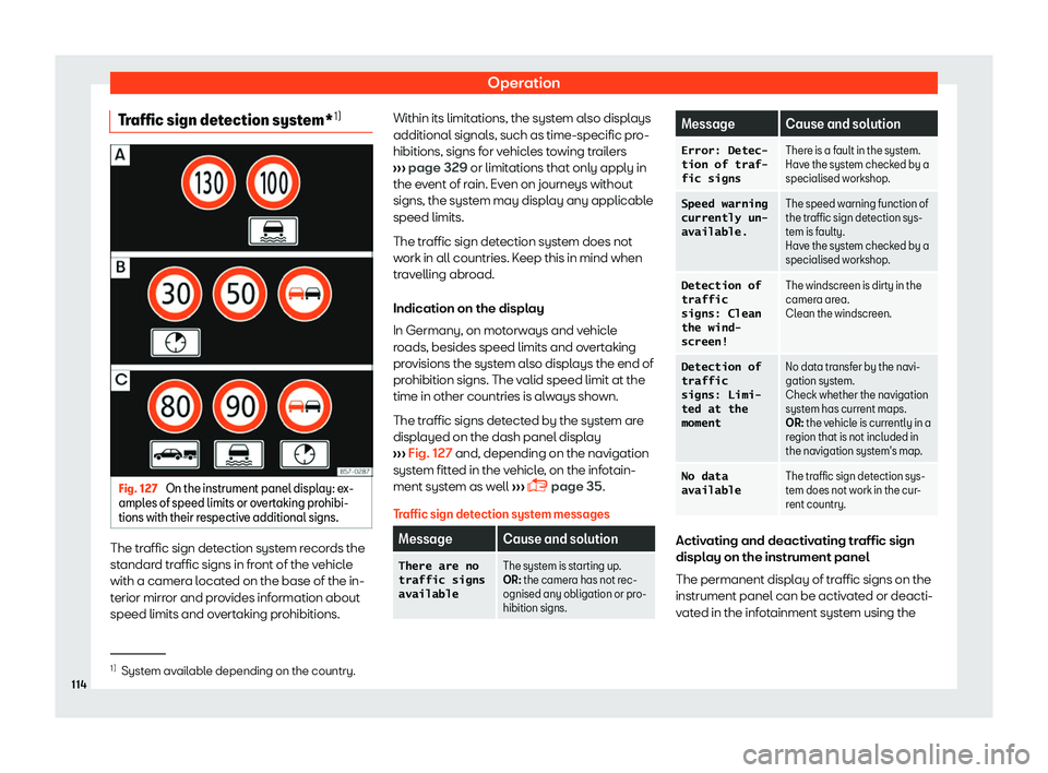 Seat Ateca 2019  Owners Manual Operation
Traffic sign detection system* 1)Fig. 127 
On the instrument panel display: ex-
ampl es of speed limits or o v
ertaking prohibi-
tions with their respective additional signs. The traffic sig