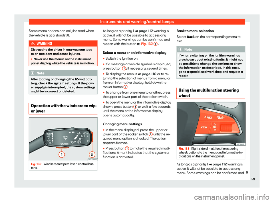 Seat Ateca 2019 Owners Guide Instruments and warning/control lamps
Some menu options can only be read when
the v ehicl
e is at a st
andstill.WARNING
Distracting the driver in any way can lead
to an accident and cause injuries. 
