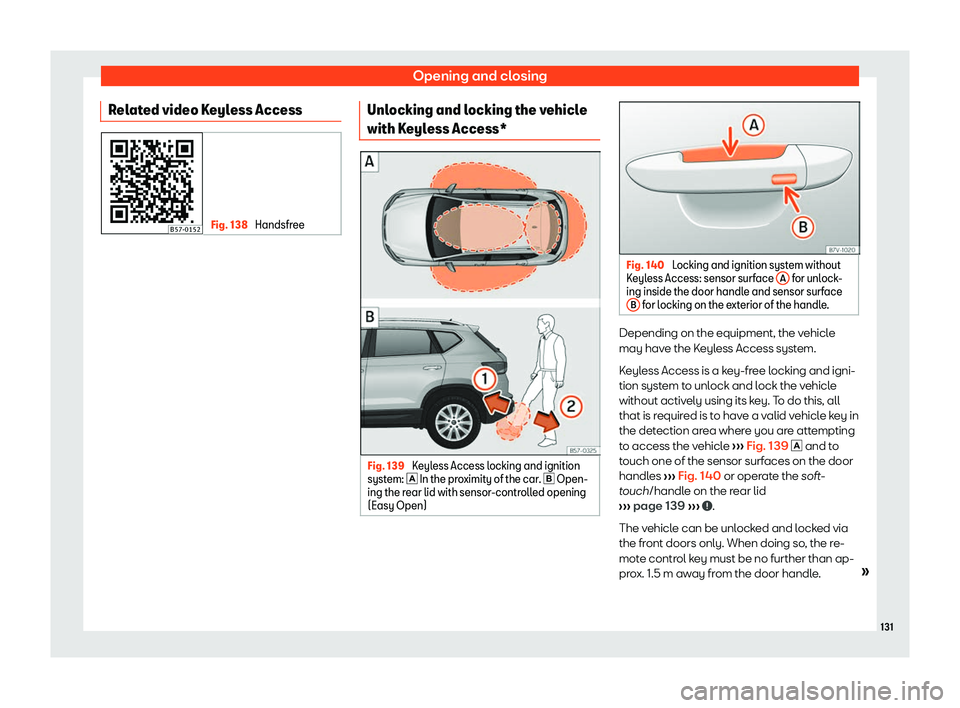 Seat Ateca 2019  Owners Manual Opening and closing
Related video Keyless Access Fig. 138 
Handsfree Unlocking and locking the vehicle
with K
eyl
ess Access* Fig. 139 
Keyless Access locking and ignition
syst em: 
� In the pr
o
x