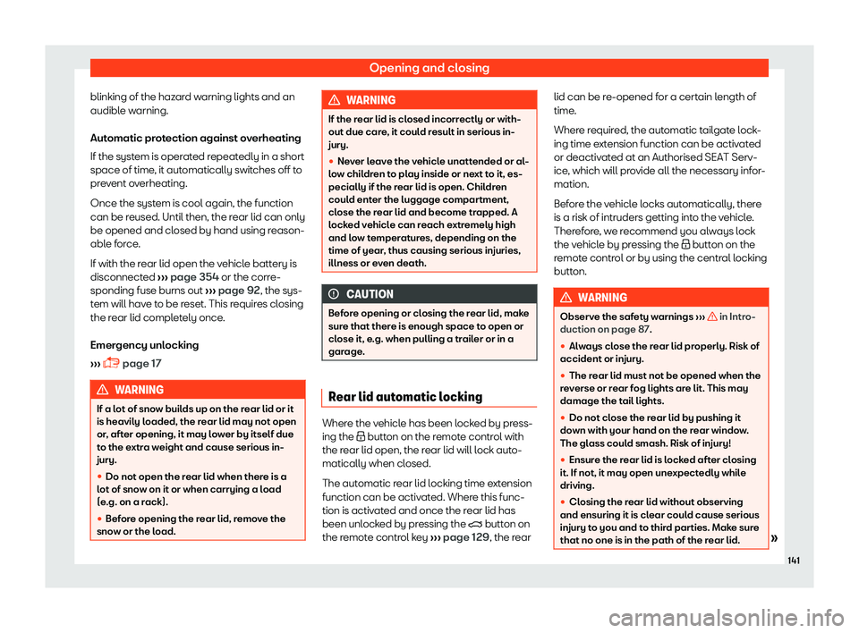 Seat Ateca 2019  Owners Manual Opening and closing
blinking of the hazard warning lights and an
audibl e w
arning.
Aut
omatic protection against overheating
If the system is operated repeatedly in a short
space of time, it automati