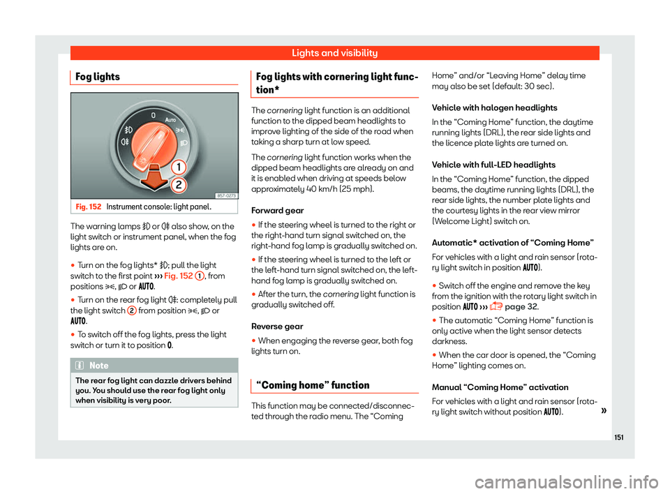 Seat Ateca 2019  Owners Manual Lights and visibility
Fog lights Fig. 152 
Instrument console: light panel. The warning lamps � or �