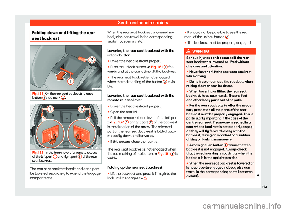 Seat Ateca 2019  Owners Manual Seats and head restraints
Folding down and lifting the rear
seat backr estFig. 161 
On the rear seat backrest: release
butt on 1 ; red mark 
2 .
Fig. 162 
In the trunk: levers for remote release
of th