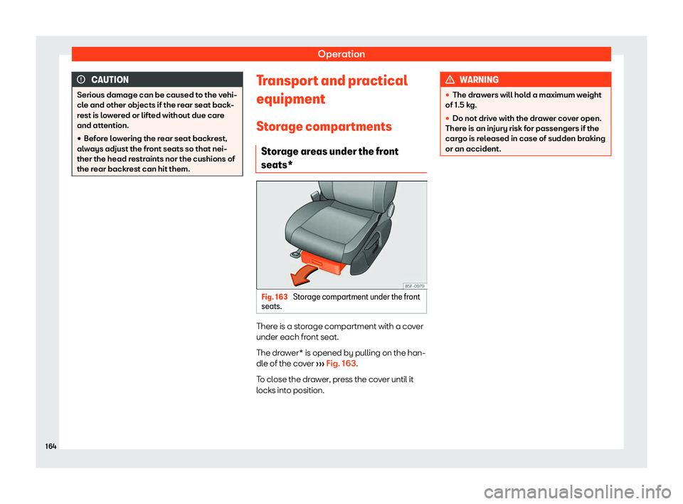 Seat Ateca 2019  Owners Manual Operation
CAUTION
Serious damage can be caused to the vehi-
cle and other ob jects if the r
ear seat back-
rest is lowered or lifted without due care
and attention.
