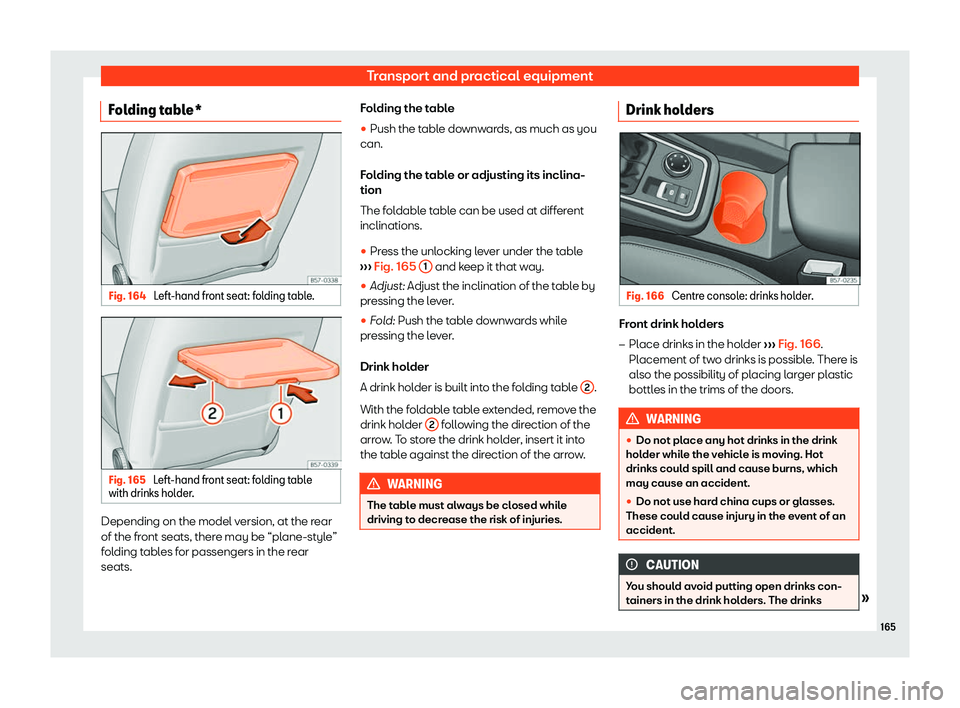 Seat Ateca 2019  Owners Manual Transport and practical equipment
Folding table* Fig. 164 
Left-hand front seat: folding table. Fig. 165 
Left-hand front seat: folding table
with drinks hol der. Depending on the model version, at th