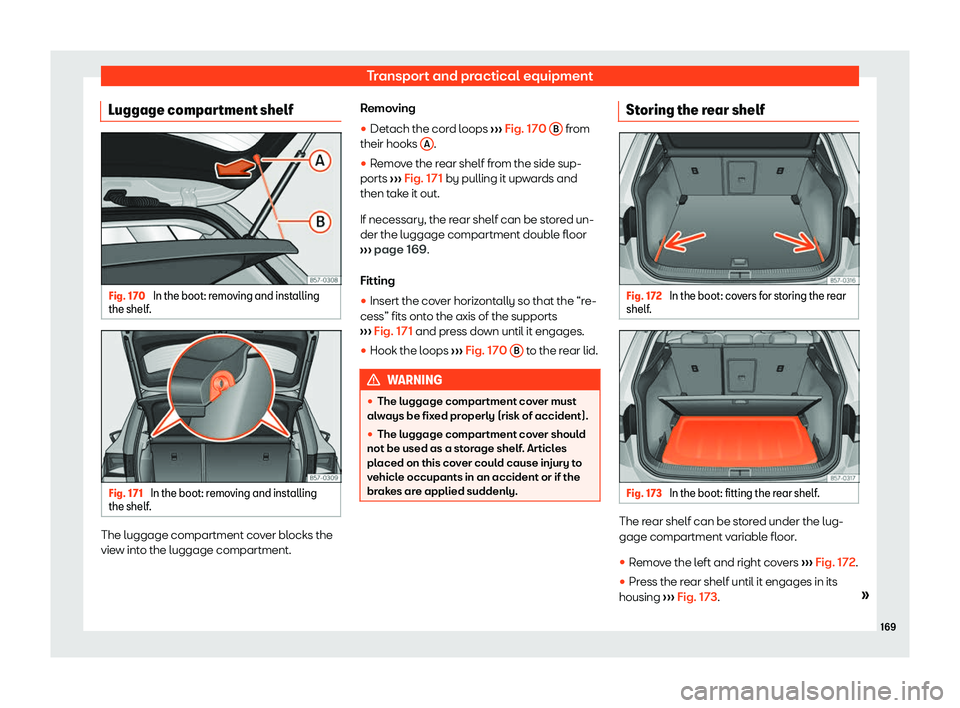 Seat Ateca 2019  Owners Manual Transport and practical equipment
Luggage compartment shelf Fig. 170 
In the boot: removing and installing
the shelf . Fig. 171 
In the boot: removing and installing
the shelf . The luggage compartmen