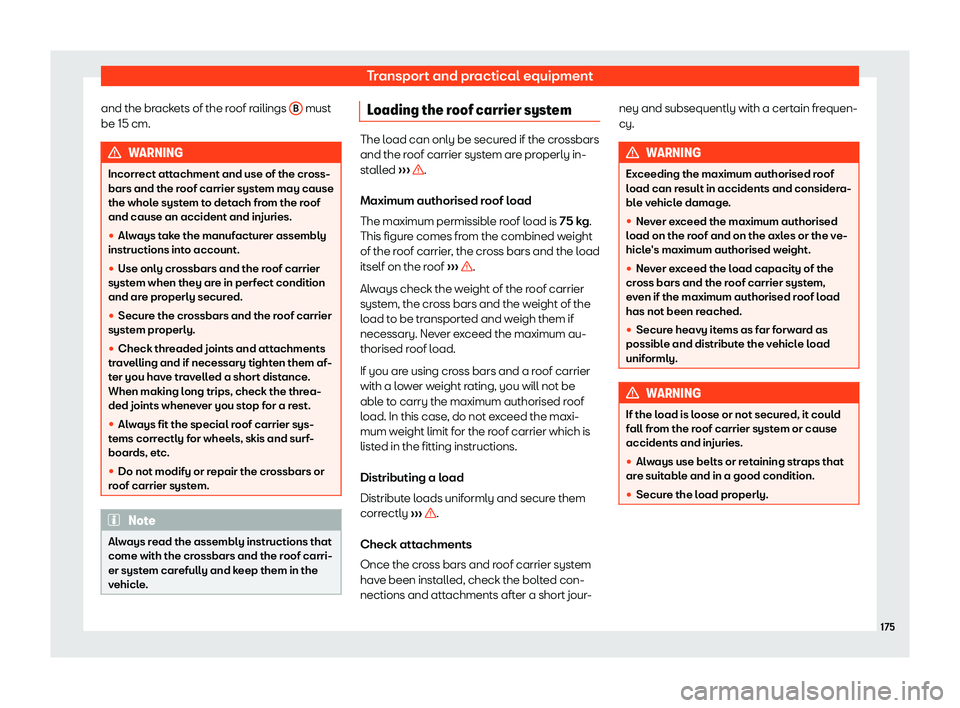 Seat Ateca 2019  Owners Manual Transport and practical equipment
and the brackets of the roof railings  B  must
be 15 cm. WARNING
Incorrect attachment and use of the cross-
bars and the roof carrier syst em may cause
the whol
e sys