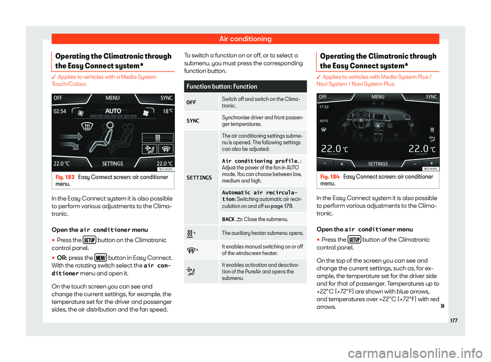 Seat Ateca 2019  Owners Manual Air conditioning
Operating the Climatronic through
the Easy Connect syst em*� Applies to vehicles with a Media System
T ouch/Col
our. Fig. 183 
Easy Connect screen: air conditioner
menu. In the Easy 