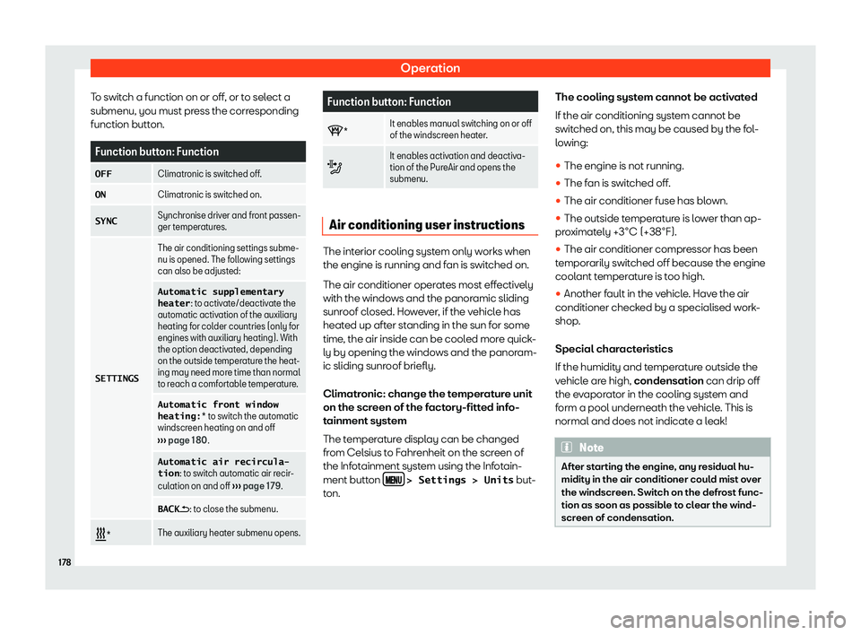 Seat Ateca 2019  Owners Manual Operation
To switch a function on or off, or to select a
submenu, you must pr ess the corr
esponding
function butt
on.Function button: Function
�O�F�F Climatronic is switched off.
�O�N Climatronic is 