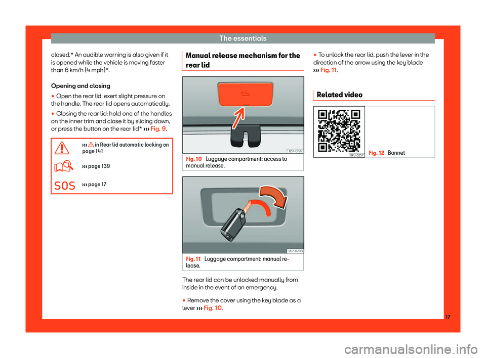 Seat Ateca 2019 User Guide The essentials
closed.* An audible warning is also given if it
is opened whil e the v
ehicl
e is moving faster
than 6 km/h (4 mph)*.
Opening and closing
