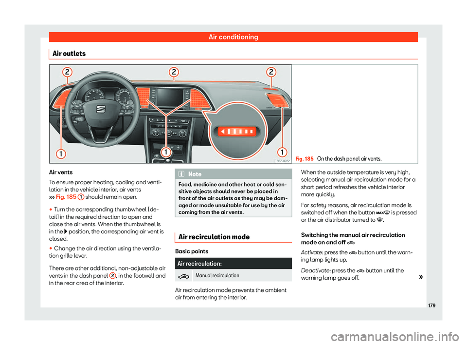 Seat Ateca 2019  Owners Manual Air conditioning
Air outlets Fig. 185 
On the dash panel air vents. Air vents
T
o ensur
e pr
oper heating, cooling and venti-
lation in the vehicle interior, air vents
