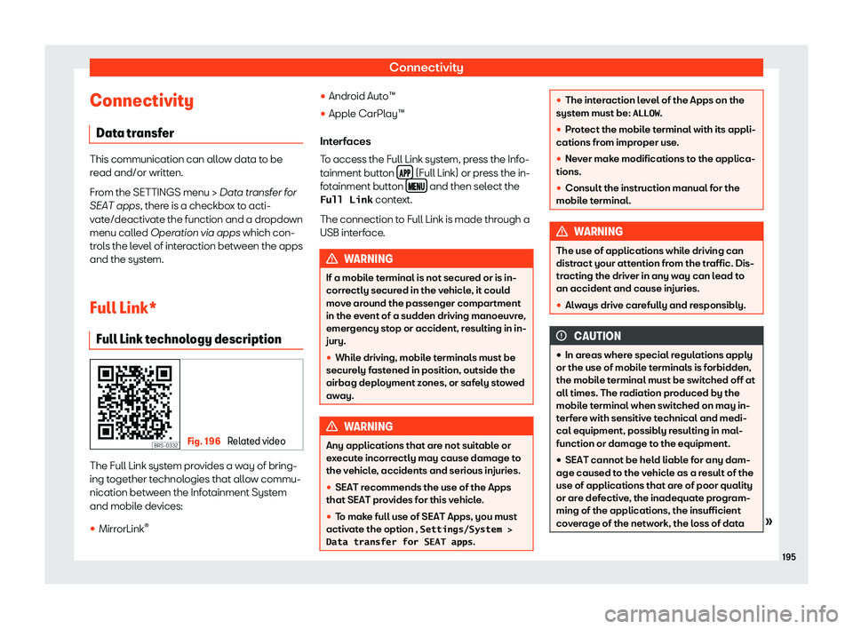 Seat Ateca 2019  Owners Manual Connectivity
Connectivity Dat a tr
ansf
erThis communication can allow data to be
read and/or writt
en.
Fr

om the SETTINGS menu > Data transfer for
SEAT apps, there is a checkbox to acti-
vate/deacti