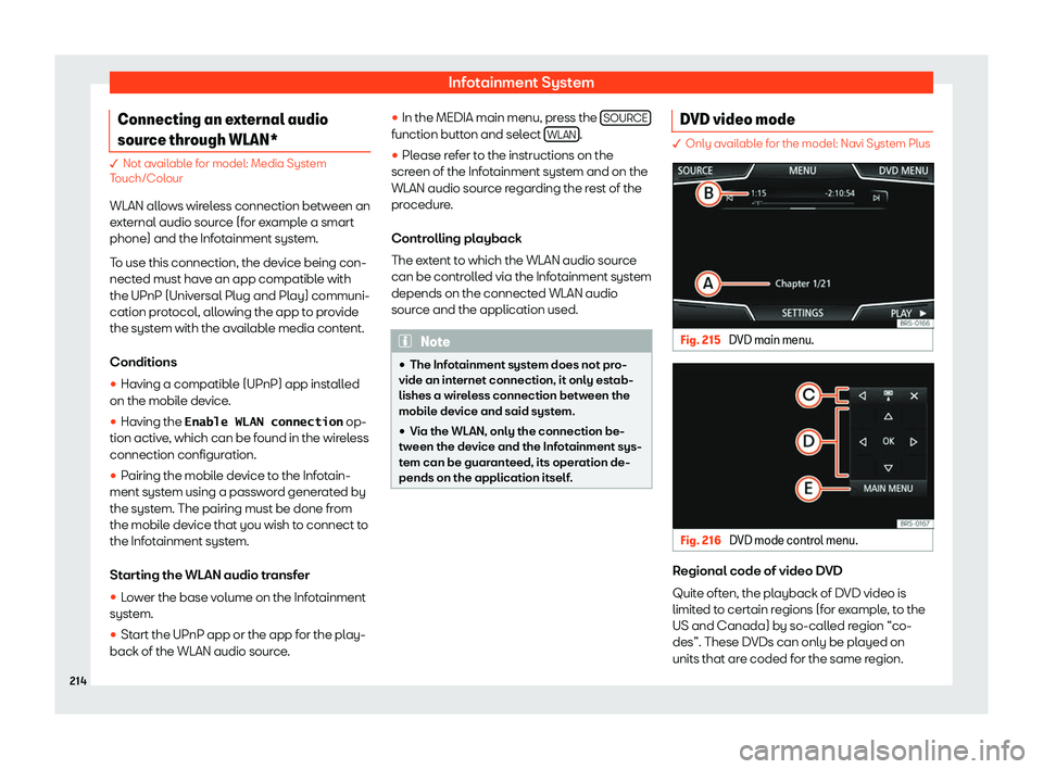 Seat Ateca 2019  Owners Manual Infotainment System
Connecting an external audio
sour ce thr
ough WLAN* � Not available for model: Media System
T
ouch/Col
our
WLAN allows wireless connection between an
external audio source (for ex