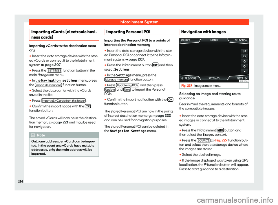 Seat Ateca 2019  Owners Manual Infotainment System
Importing vCards (electronic busi-
ness car ds)Importing vCards to the destination mem-
ory
