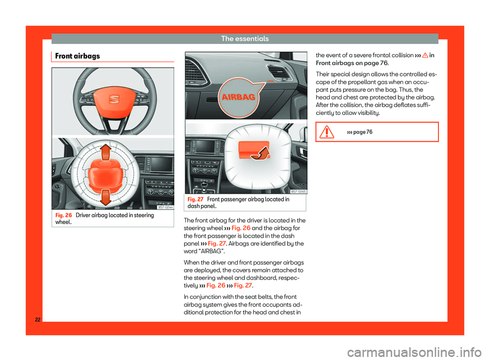 Seat Ateca 2019 Owners Guide The essentials
Front airbags Fig. 26 
Driver airbag located in steering
wheel . Fig. 27 
Front passenger airbag located in
dash panel . The front airbag for the driver is located in the
st
eering whee