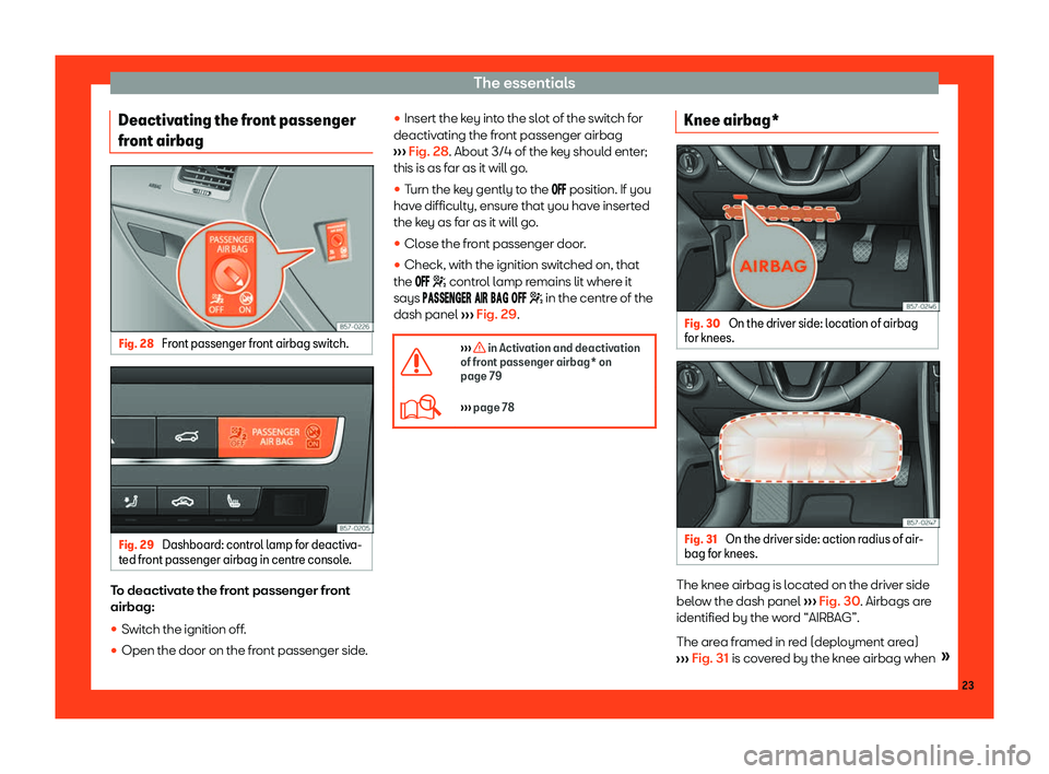 Seat Ateca 2019  Owners Manual The essentials
Deactivating the front passenger
fr ont airbag Fig. 28 
Front passenger front airbag switch. Fig. 29 
Dashboard: control lamp for deactiva-
t ed fr
ont passenger airbag in centr
e conso